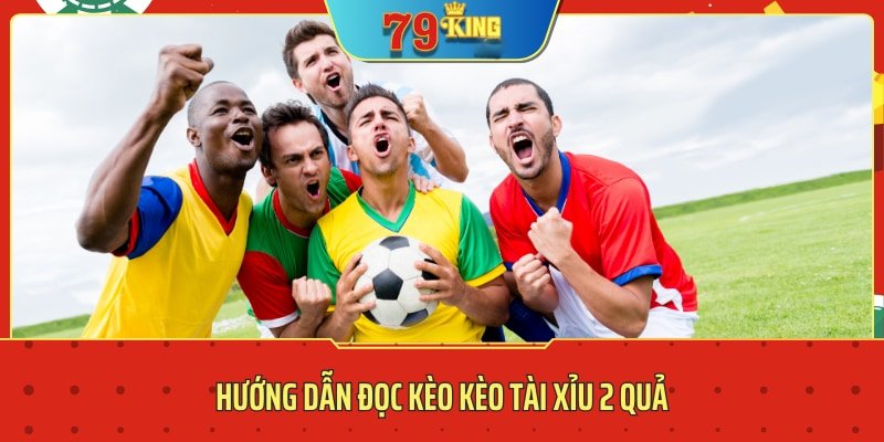 Kèo tài xỉu 2 trái